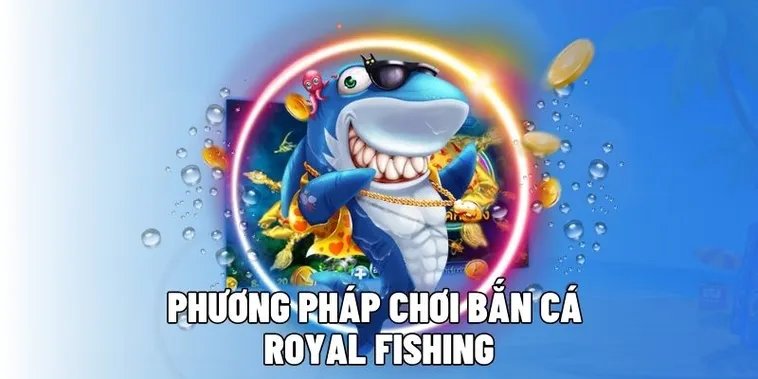 Hướng Dẫn Cách Chơi Bắn Cá Royal Fishing Tại SBOBET Hiệu Quả Nhất